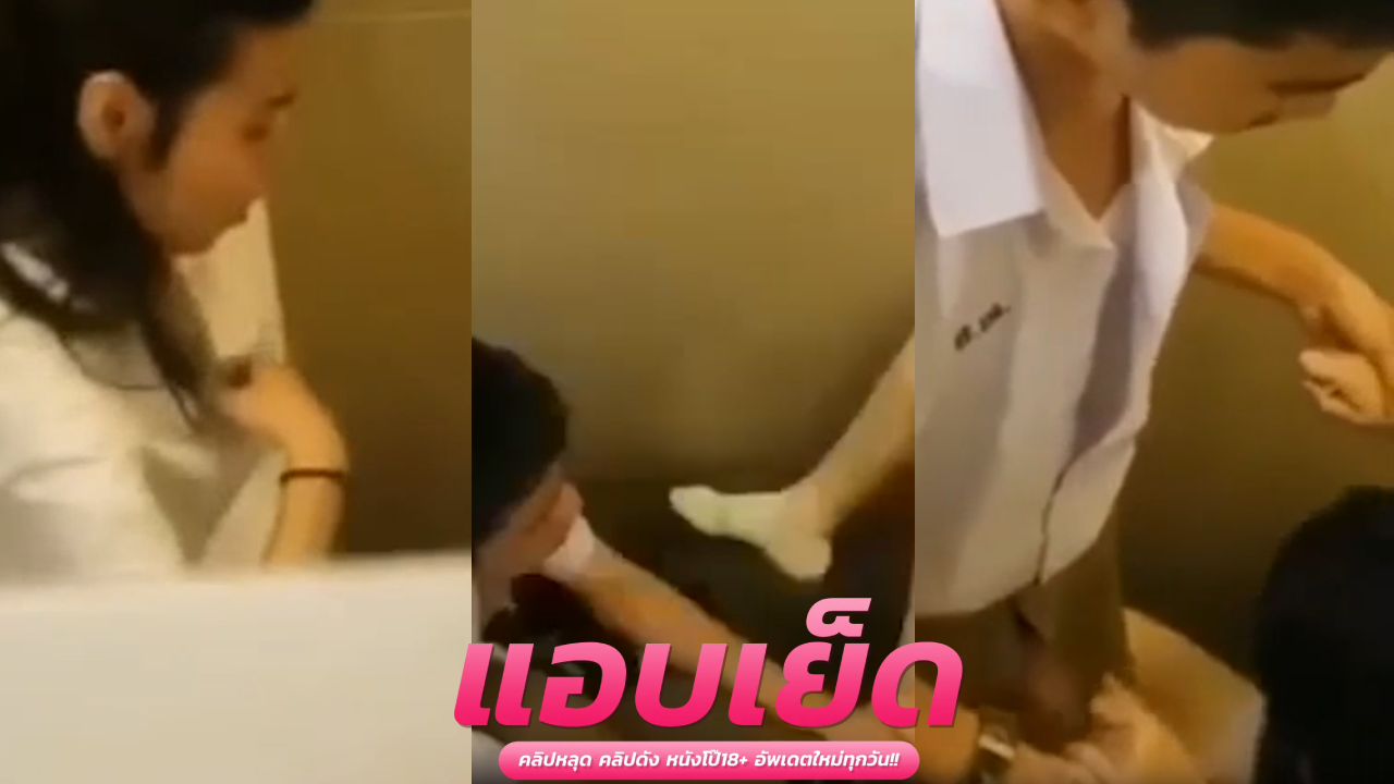 คริปหลุดแอบถ่าย  น้องไนล่าไอ้เด็กคนนี้มันร้ายเอากับแฟนในห้องน้ำโรงเรียนก่อนเพือนสนิทแอบถ่ายมาปล่อย