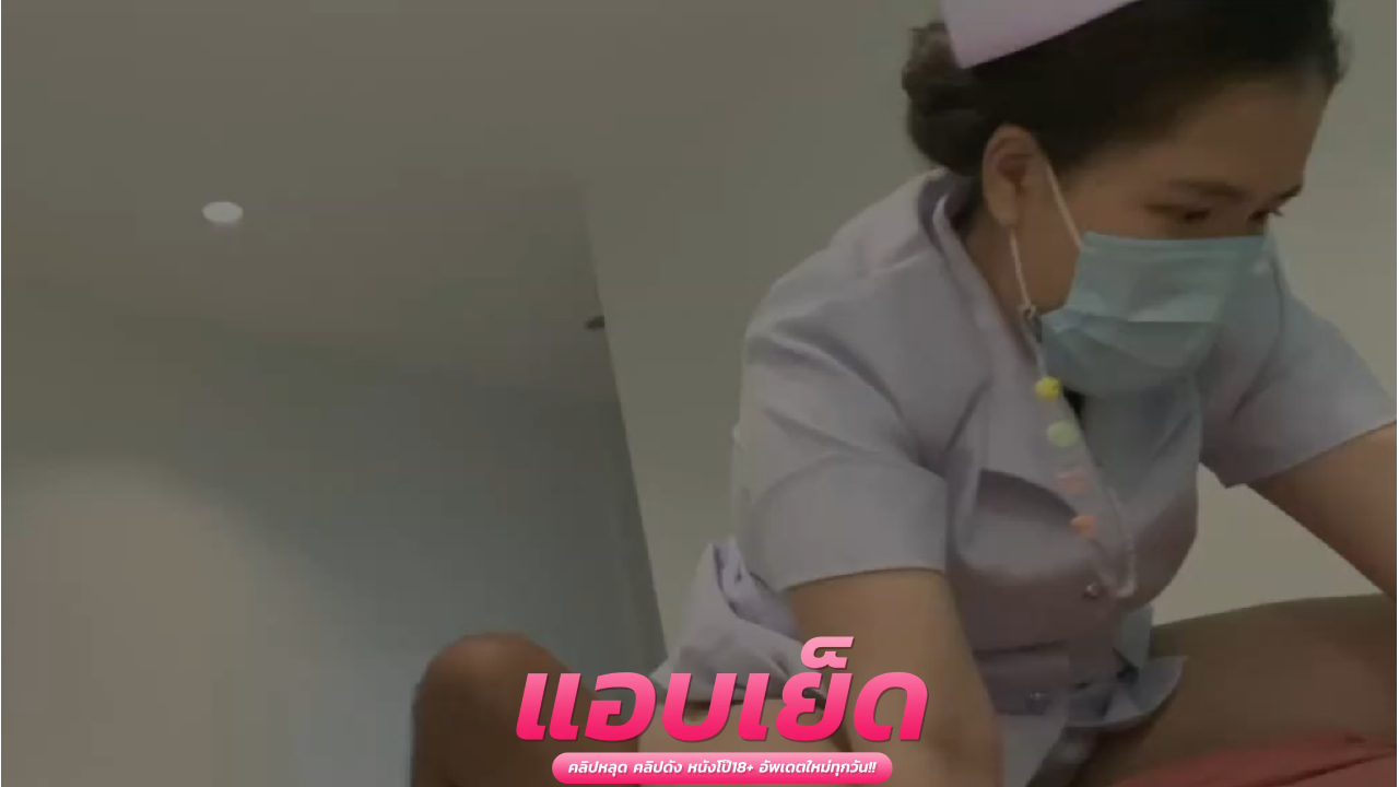 คลิปหลุดพยาบาล คนไข้แอบนัดมานอกรอบ ดูแลทุกระดับจริงๆดูแลยันเรื่องควย ขึ้นขย่มบนตออย่างฟิน