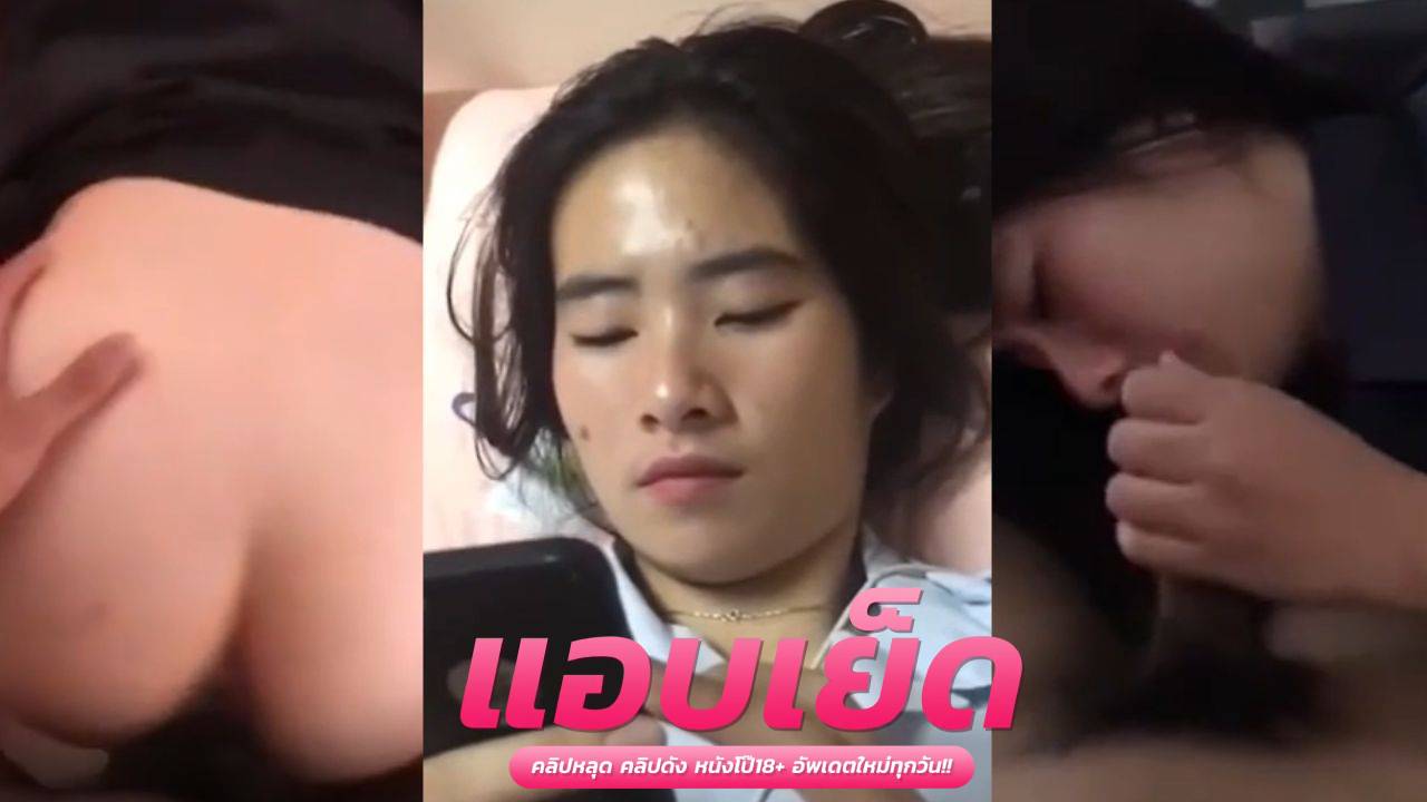 คลิปหลุด เย้ดvk น้องแนท อมควยผัวสุดเสียว ขึ้นขย่มควยผัวต่อจนร้องเสียว ไม่พอโดนผัวจับตอกท่าหมาต่อ หีใหญ่เด้งสู้ควยจริงๆ